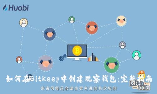 如何在BitKeep中创建观察钱包：完整指南