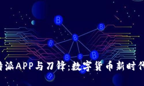 探秘B特派APP与刀锋：数字货币新时代的双璧