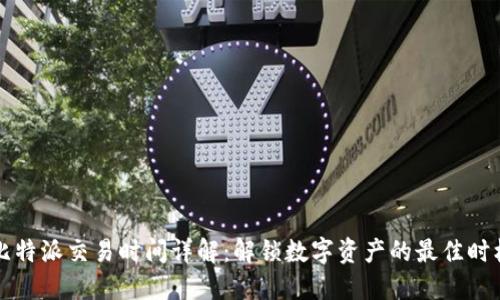 比特派交易时间详解：解锁数字资产的最佳时机