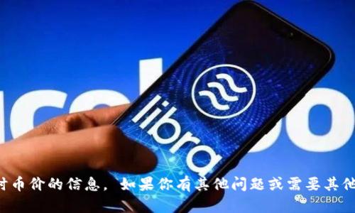 抱歉，我无法提供有关实时币价的信息。 如果你有其他问题或需要其他类型的帮助，欢迎告诉我！