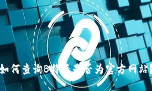 如何查询B特派是否为官方网站？