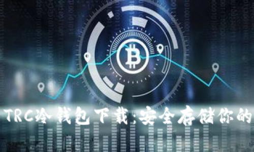 全面解析TRC冷钱包下载：安全存储你的数字资产