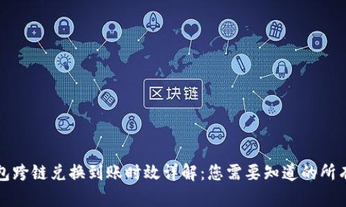 bk钱包跨链兑换到账时效详解：您需要知道的所有信息