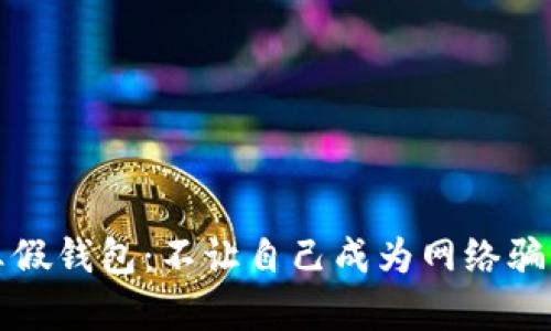 如何识别真假钱包：不让自己成为网络骗局的受害者