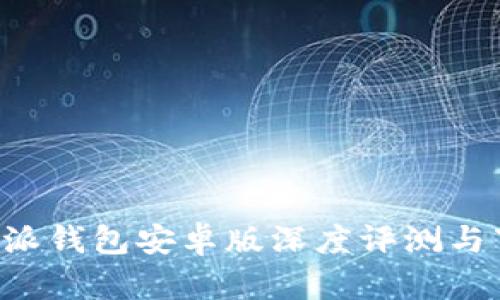 全新B特派钱包安卓版深度评测与下载指南