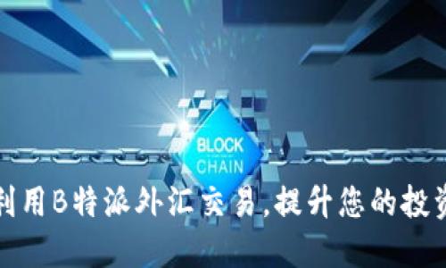 如何利用B特派外汇交易，提升您的投资收益