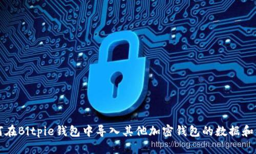 如何在Bitpie钱包中导入其他加密钱包的数据和资产