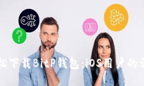 如何轻松下载BitP钱包：iOS用户的详细指南