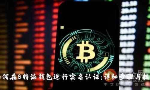 如何在B特派钱包进行实名认证：详细步骤与技巧