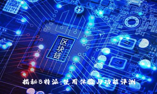 揭秘B特派：使用体验与功能评测