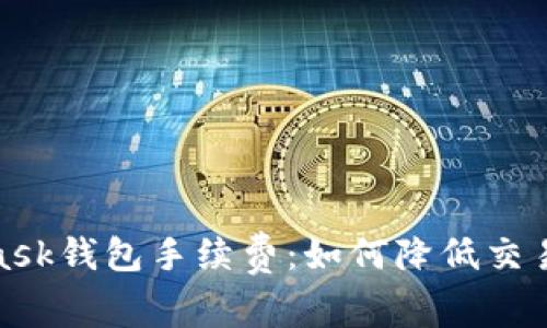 全面解析MetaMask钱包手续费：如何降低交易成本与使用体验