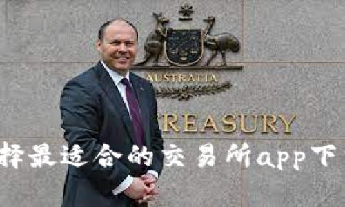 如何选择最适合的交易所app下载官网？