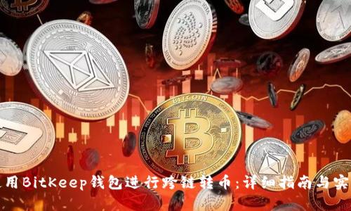 如何使用BitKeep钱包进行跨链转币：详细指南与实用技巧