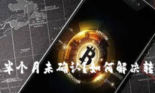 比特派转账半个月未确认？如何解决转账延迟问题