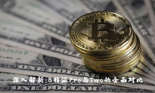 深入解析：B特派Pro与Two的全面对比