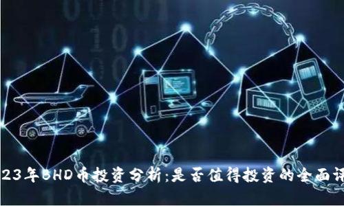 2023年BHD币投资分析：是否值得投资的全面评估