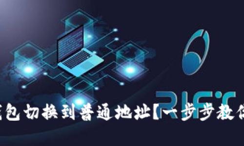 如何将B特派钱包切换到普通地址？一步步教你实现安全转账
