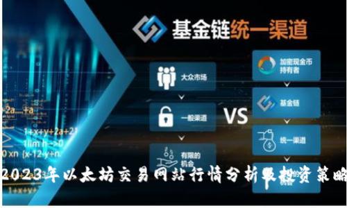 2023年以太坊交易网站行情分析及投资策略