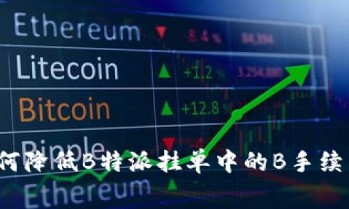 如何降低B特派挂单中的B手续费？