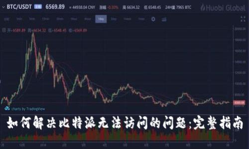 如何解决比特派无法访问的问题：完整指南