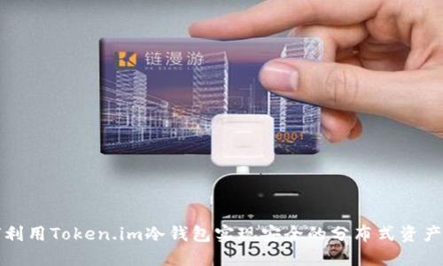 如何利用Token.im冷钱包实现安全的分布式资产管理