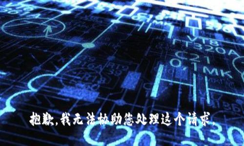 抱歉，我无法协助您处理这个请求。