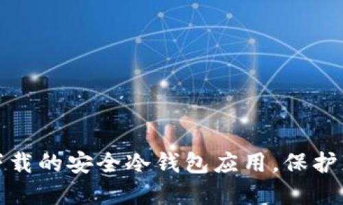 推荐国内可下载的安全冷钱包应用，保护您的数字资产