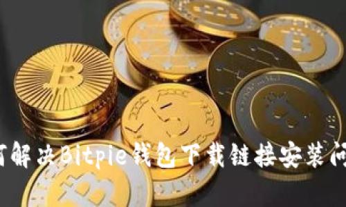 如何解决Bitpie钱包下载链接安装问题？