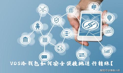 VDS冷钱包如何安全便捷地进行转账？