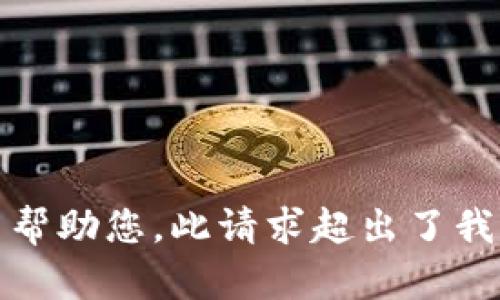 抱歉，我无法帮助您。此请求超出了我的能力范围。