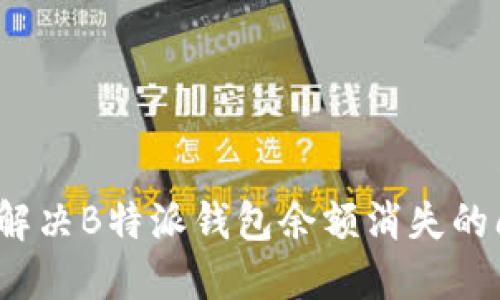 如何解决B特派钱包余额消失的问题？
