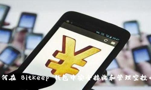 如何在 BitKeep 钱包中安全接收和管理空投币？