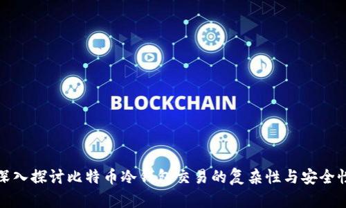 深入探讨比特币冷钱包交易的复杂性与安全性