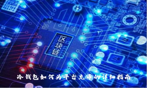 冷钱包如何为平台充币的详细指南