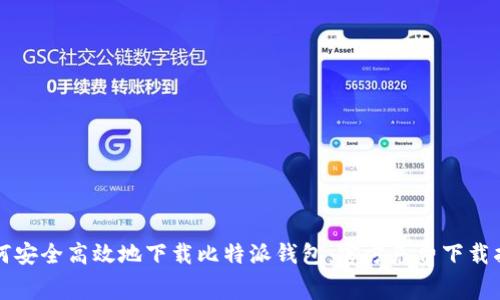 如何安全高效地下载比特派钱包：官方免费下载指南