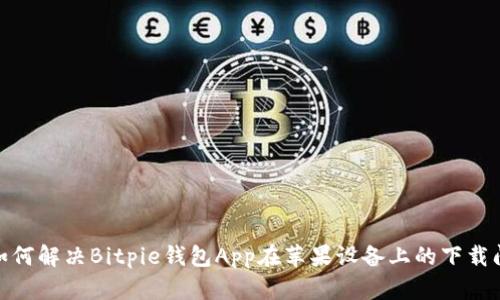 : 如何解决Bitpie钱包App在苹果设备上的下载问题