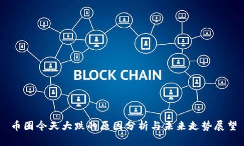 币圈今天大跌的原因分析与未来走势展望