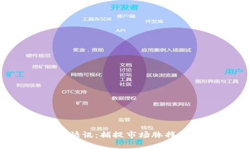 数字货币资讯快讯：捕捉市场脉搏，掌握投资先机