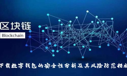 下载数字钱包的安全性分析及其风险防范措施