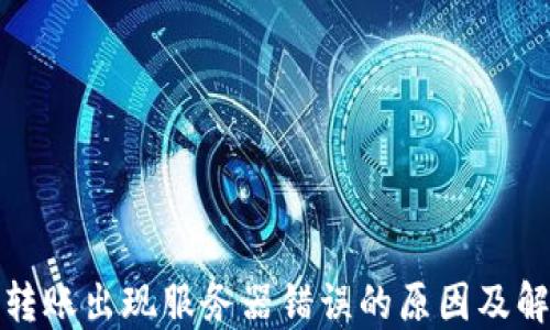 
冷钱包转账出现服务器错误的原因及解决方案