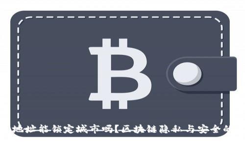 : 冷钱包地址能锁定城市吗？区块链隐私与安全的深度解析
