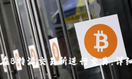 如何在B特派交易所进行交易：详细指南