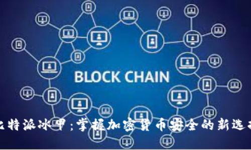 比特派冰甲：掌握加密货币安全的新选择