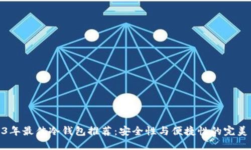 2023年最佳冷钱包推荐：安全性与便捷性的完美结合