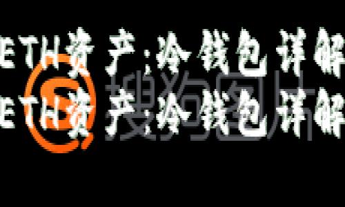 如何安全存储ETH资产：冷钱包详解与使用指南  
如何安全存储ETH资产：冷钱包详解与使用指南