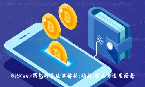 BitKeep钱包的多版本解析：功能、特点与适用场景