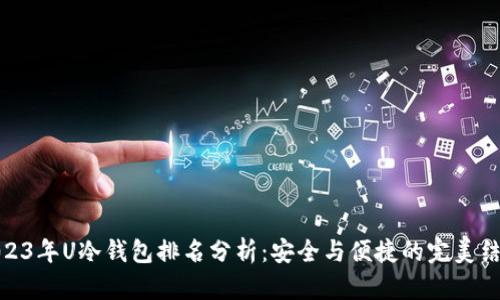 2023年U冷钱包排名分析：安全与便捷的完美结合