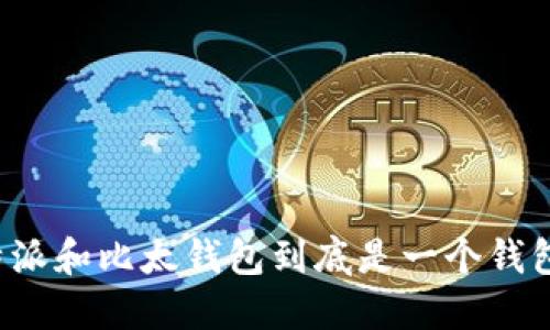 比特派和比太钱包到底是一个钱包吗？