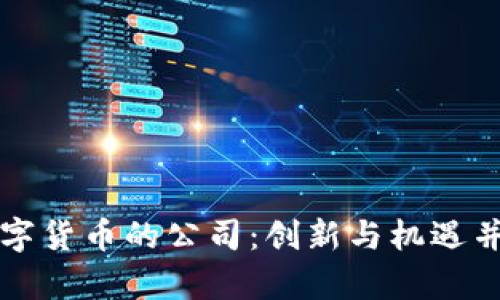 国内真正做数字货币的公司：创新与机遇并存的行业前景