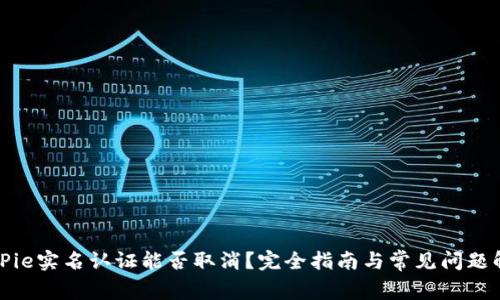 BitPie实名认证能否取消？完全指南与常见问题解答